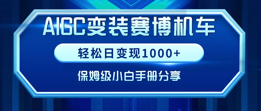 AIGC变装赛博机车，轻松日变现1000+，保姆级教程-项目资源网