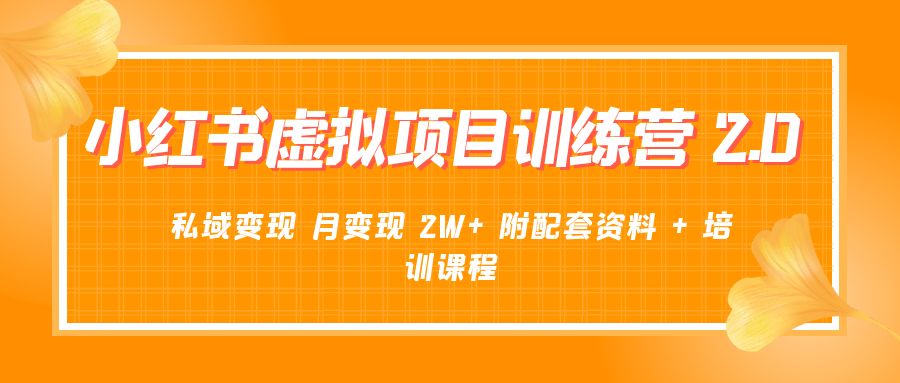 《小红书虚拟项目训练营 2.0 更新》私域变现 月变现 2W+ 附配套资料 + 培训课程-项目资源网