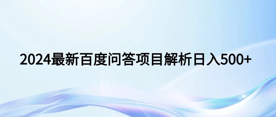 2024年最新百度问答，小白也可轻松上手，长期稳定项目日入500+-项目资源网