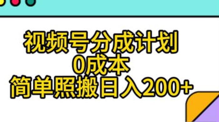 视频号分成计划,0 成本,简单照搬日入 200+-项目资源网