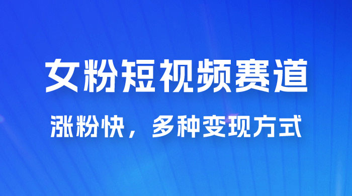 女性粉丝领域短视频赛道,操作简单只靠搬运,涨粉快,多种变现方式 女性粉丝领域短视频赛道,操作简单只靠搬运,涨粉快,多种变现方式