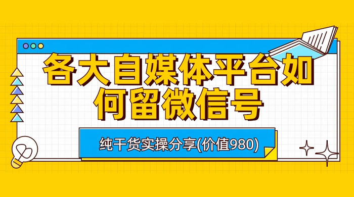 各大自媒体平台如何留微信号，详细实操教学-项目资源网