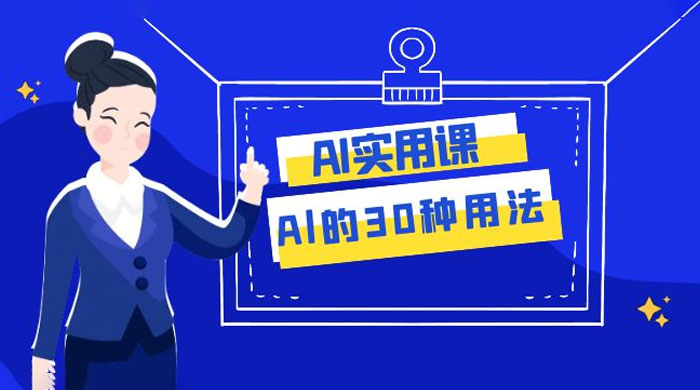 AI 实用课：Al 的 30 种用法，工作效率提升数倍（共 31 节课）-项目资源网