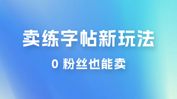 在抖音快手带货卖练字帖新玩法，0 粉丝也能卖，一天500+-项目资源网