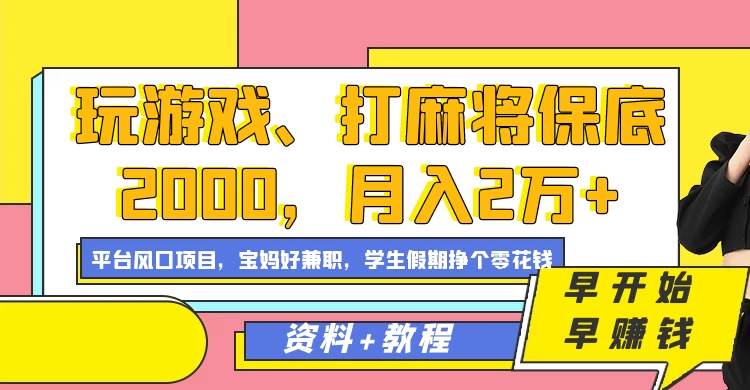 玩游戏、打麻将保底2000，月入2万+，平台风口项目学生假期兼职挣个零花钱项目-项目资源网