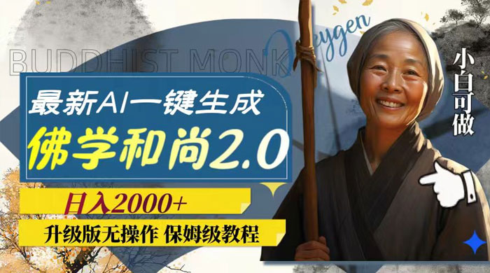 最新 AI 一键生成佛学和尚 2.0 版本，升级版无操作，日入2000+-项目资源网