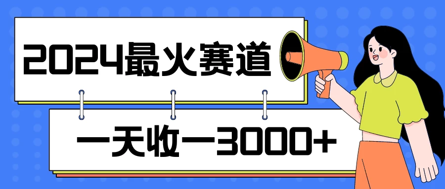 2024最火赛道,一天收一3000+,拉爆全平台流量,新手小白一看就会-项目资源网