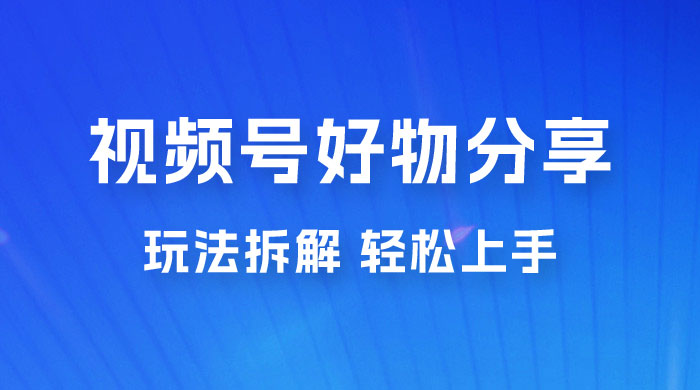 视频号好物分享玩法拆解,无需操作直接搬运,轻松日入 1000+ 视频号好物分享玩法拆解,无需操作直接搬运,轻松日入 1000+