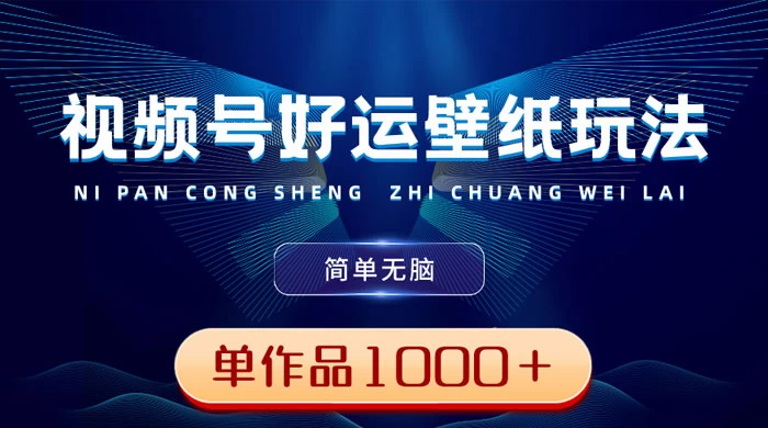 视频号好运壁纸玩法，简单无脑 ，发一个爆一个，单作品收益 1000＋-项目资源网