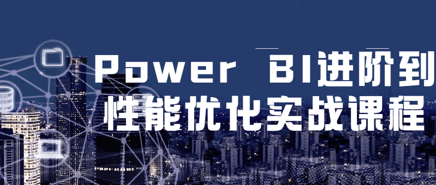 Power BI 进阶到性能优化实战课程-项目资源网