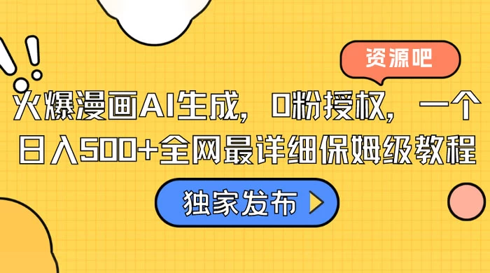 火爆漫画 AI 生成，0粉授权，一个日入500+全网最详细保姆级教程-项目资源网