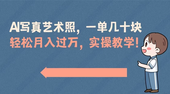 AI 写真艺术照，一单几十块，轻松月入过万，实操演示教学！-项目资源网