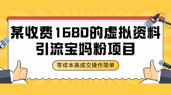 某收费 1680 的虚拟资料引流宝妈粉项目，零成本无脑操作，成交率非常高（教程+资料）-项目资源网