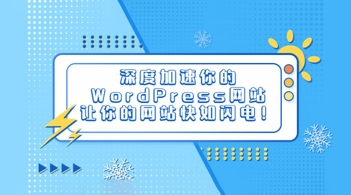 深度加速你的 WordPress 网站,让你的网站快如闪电! 深度加速你的 WordPress 网站,让你的网站快如闪电!
