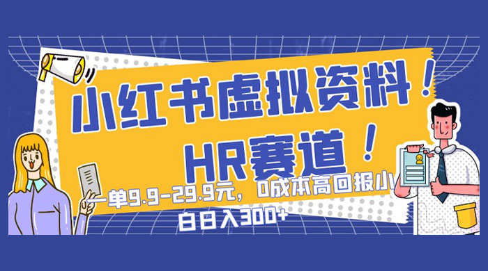小红书虚拟 HR 资料赛道,一单 9.9-29.9 元,0 成本高回报,小白也可日入 300+-项目资源网