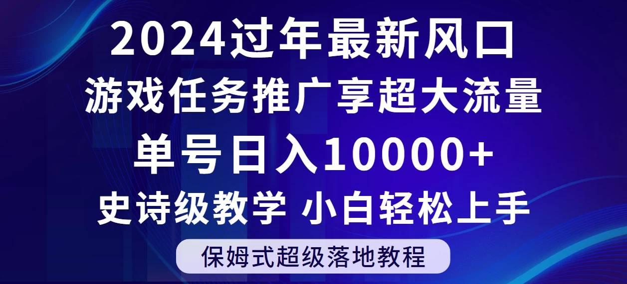 2024过年最新风口，游戏任务推广，单号日入 10000+，保姆式教程，小白轻松上手-项目资源网