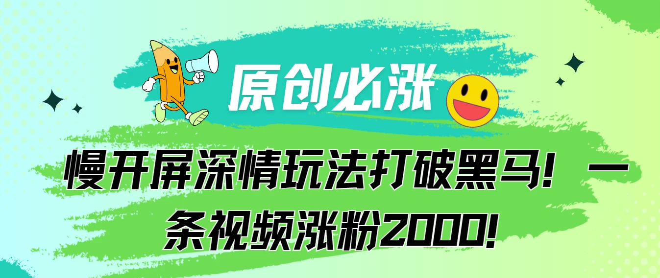 原创必涨，慢开屏深情玩法打破黑马！一条视频涨粉2000！-项目资源网