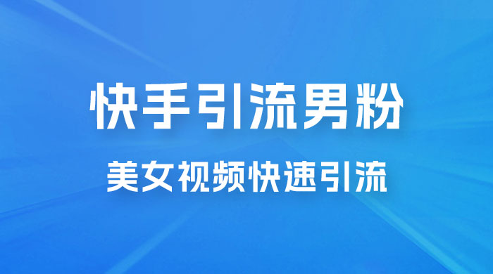 快手引流男粉变现玩法拆解；零成本，卖多少赚多少，一部手机即可操作-项目资源网