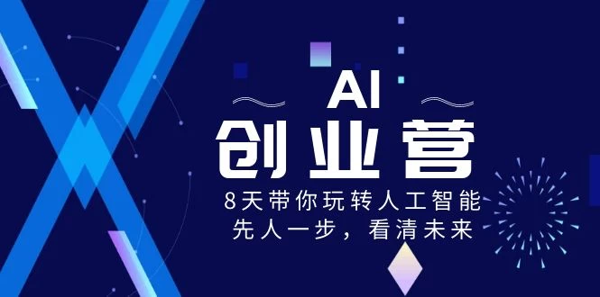 AI 创业营，8 天带你玩转人工智能，先人一步，看清未来！-项目资源网