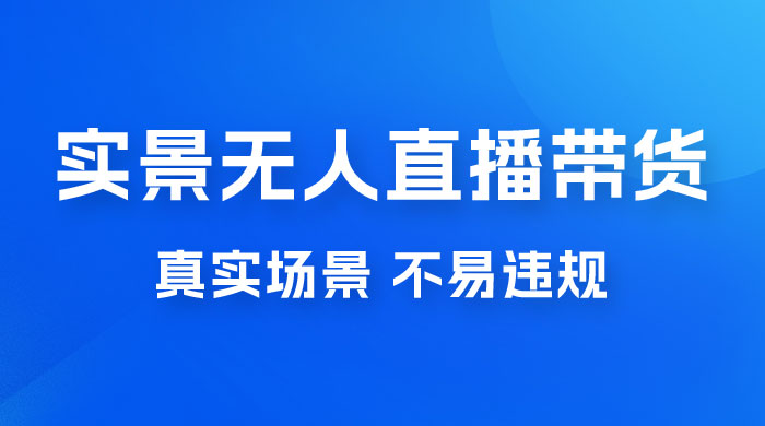日入 500+ 的实景无人直播带货最新玩法 日入 500+ 的实景无人直播带货最新玩法