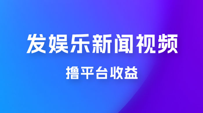 每天 1 小时发发娱乐新闻视频，撸平台收益，一个月最高收入 6000+-项目资源网