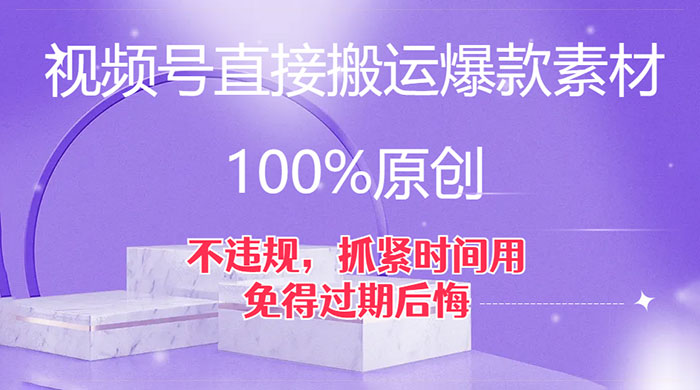 视频号直接搬运爆款素材，100%原创，不违规，抓紧时间用，免得过期后悔-项目资源网