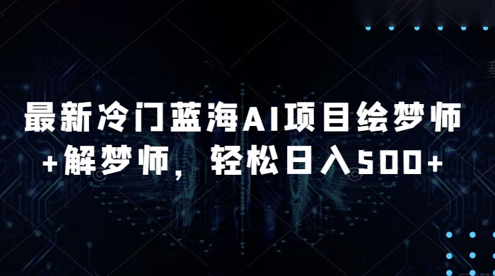 最新冷门蓝海 AI 项目绘梦师 + 解梦师,轻松日入 500+ 玩法拆解 最新冷门蓝海 AI 项目绘梦师 + 解梦师,轻松日入 500+ 玩法拆解
