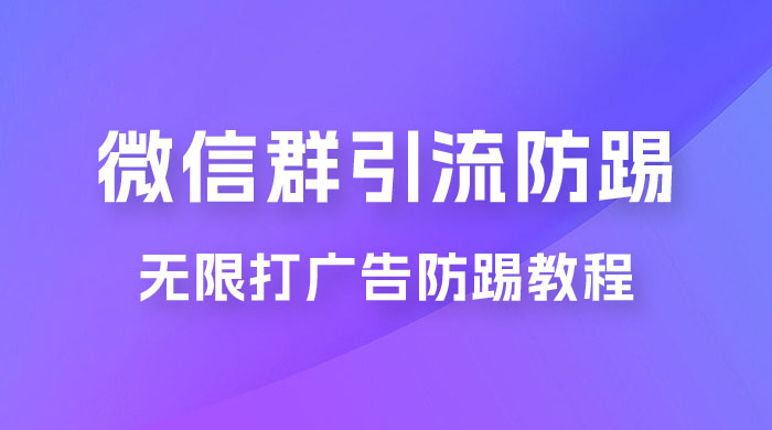 微信群引流无限打广告防踢教程,零风险日引 200+ 精准粉 微信群引流无限打广告防踢教程,零风险日引 200+ 精准粉