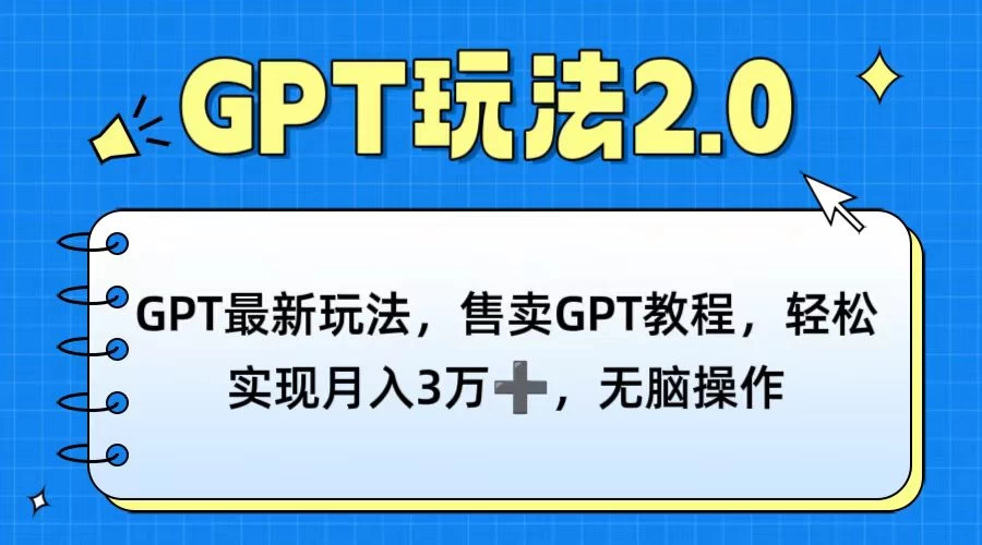 GPT最新玩法，售卖GPT教程，轻松实现月入3万+，无脑操作-项目资源网