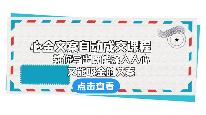 心金文案自动成交课程:你写出既能深入人心、又能吸金的文案 心金文案自动成交课程:你写出既能深入人心、又能吸金的文案