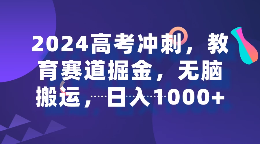 2024高考冲刺，教育赛道掘金，无脑搬运，日入1000+-项目资源网
