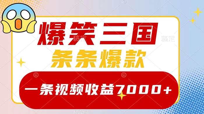 爆笑三国，一条视频收益 7000+，条条爆款，5 分钟一个原创视频，多种变现方式-项目资源网