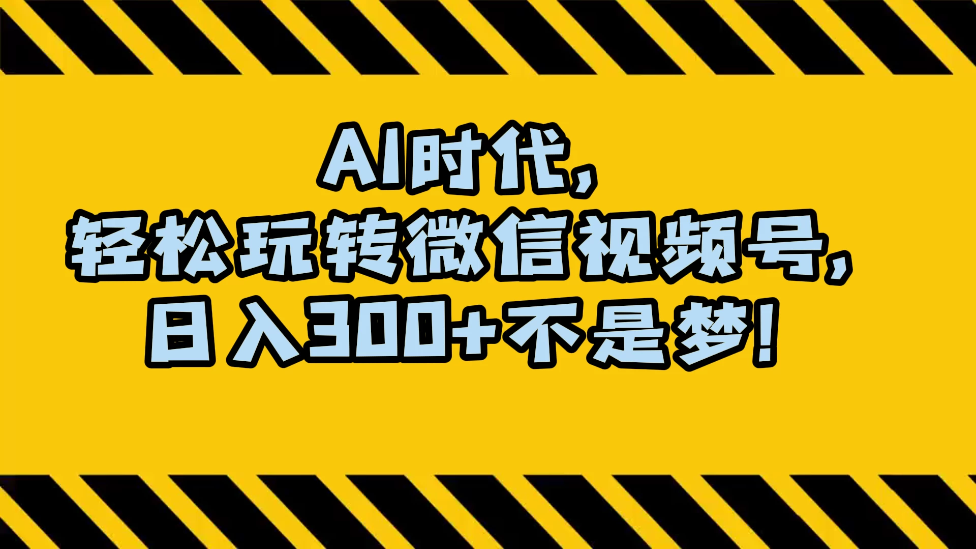 AI 时代，轻松玩转微信视频号，日入 300+ 不是梦-项目资源网