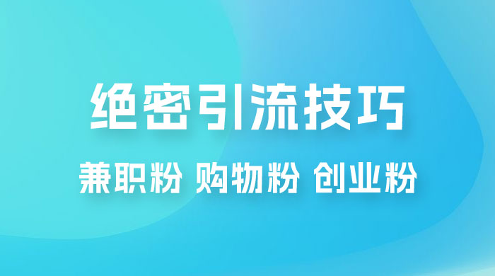 绝密引流技巧:兼职粉,购物粉,创业粉 绝密引流技巧:兼职粉,购物粉,创业粉
