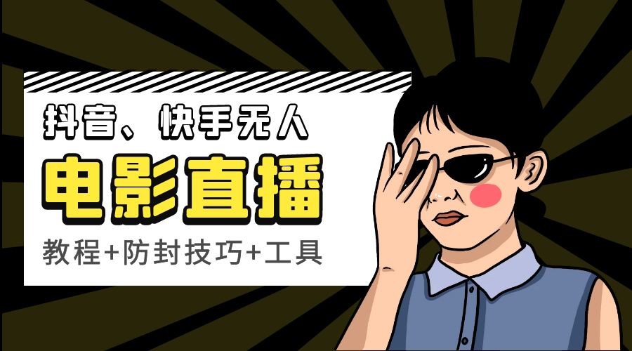 抖音、快手电影直播方法，轻松日赚过千「教程+防封技巧+工具」-项目资源网