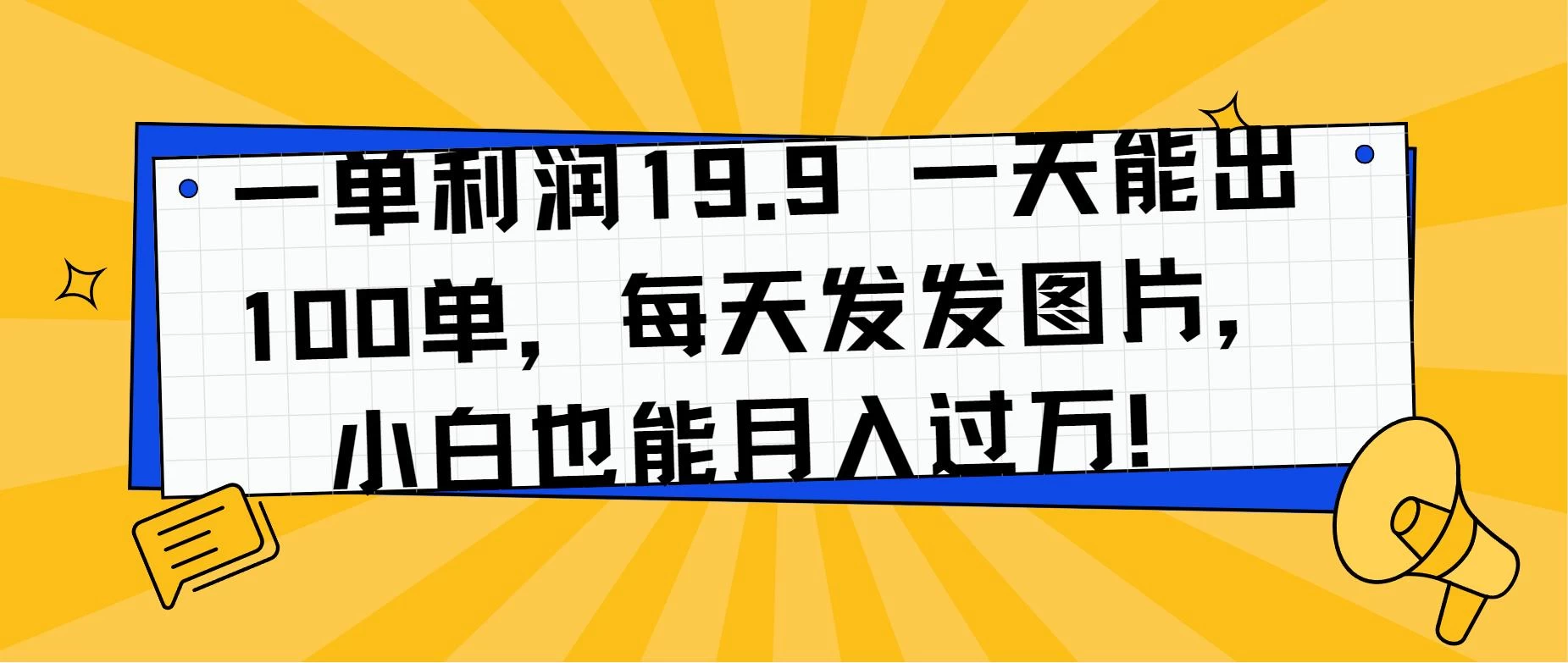 一单利润19.9 一天能出100单,每天发发图片,小白也能月入过万!-项目资源网