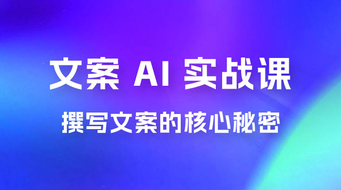 神笔 · 文案 AI 实战课，撰写 S 手文案的核心秘密-项目资源网