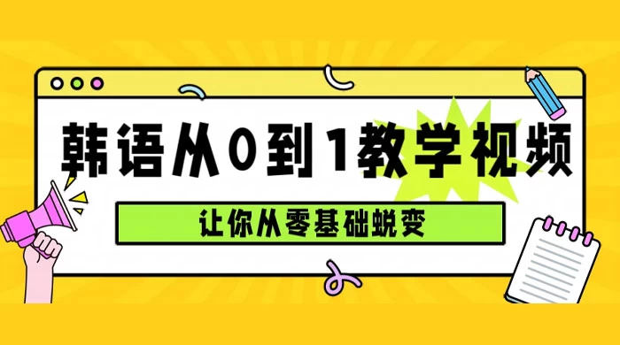韩语速成班，从零基础开始学起，0 到 1 教学视频，让你从零基础蜕变-项目资源网