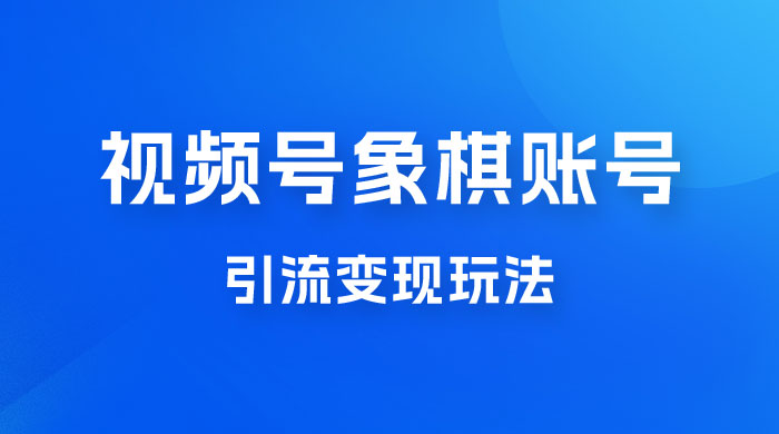 视频号象棋账号引流变现玩法,0 成本,小白也可以操作,日入 500+ 视频号象棋账号引流变现玩法,0 成本,小白也可以操作,日入 500+