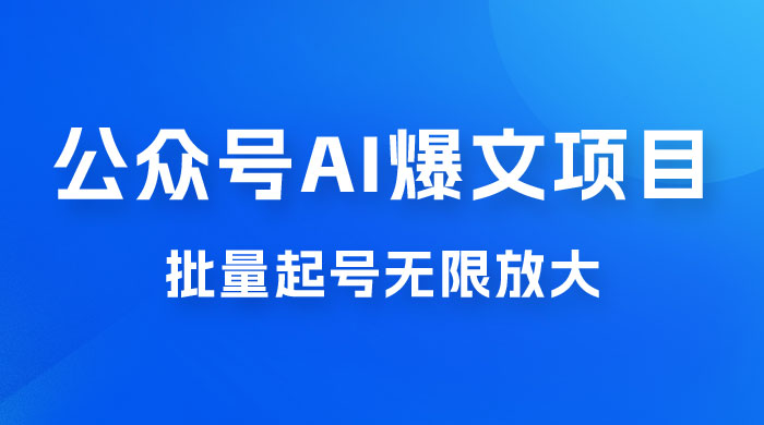 公众号 AI 爆文项目，单号日入 300+，可矩阵放大-项目资源网
