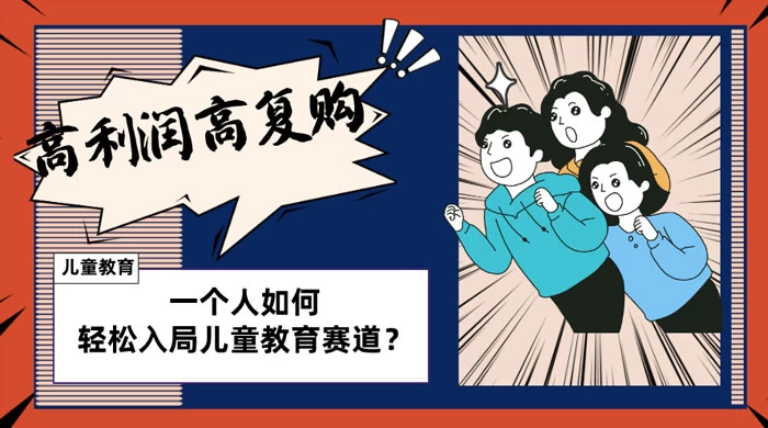 儿童教育赛道怎么做？适合个人的操盘方法，长期可做，高利润高复购-项目资源网