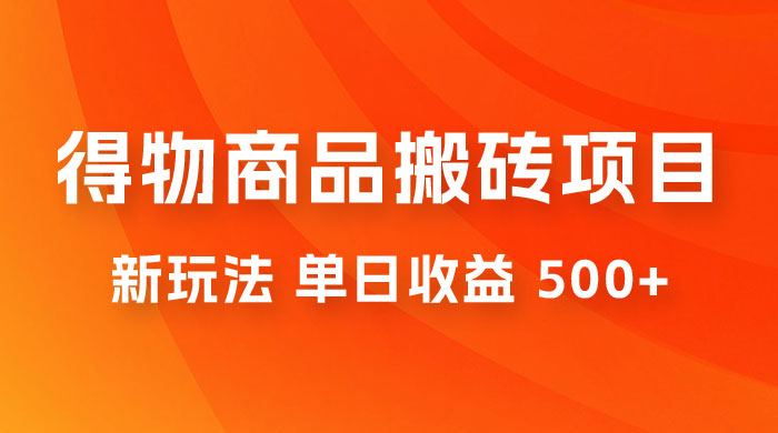 得物商品搬砖项目新玩法，单日收益 500+ 以上，简单高效率，几分钟即可完成-项目资源网