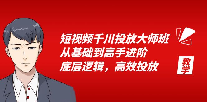 短视频千川投放大师班:从基础到高手进阶,底层逻辑,高效投放「 15 节」 短视频千川投放大师班:从基础到高手进阶,底层逻辑,高效投放「 15 节」