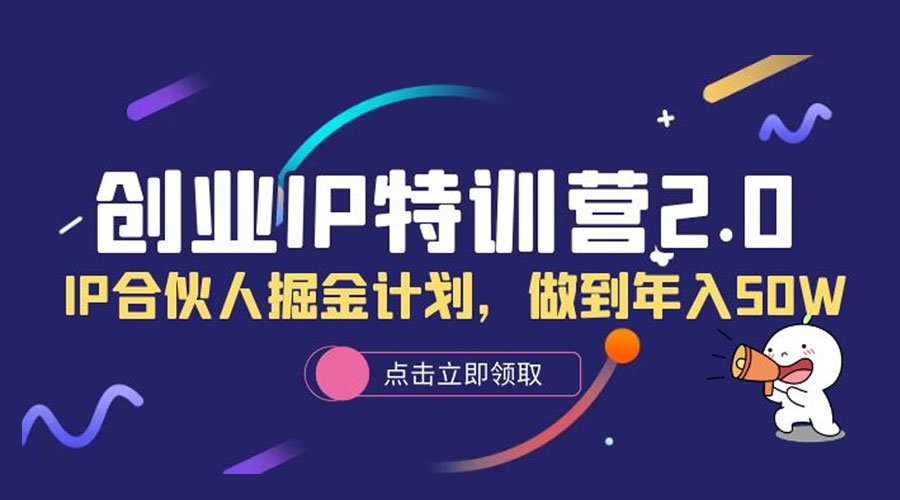创业 IP 特训营 2.0，IP 合伙人掘金计划，做到年入 50W-项目资源网