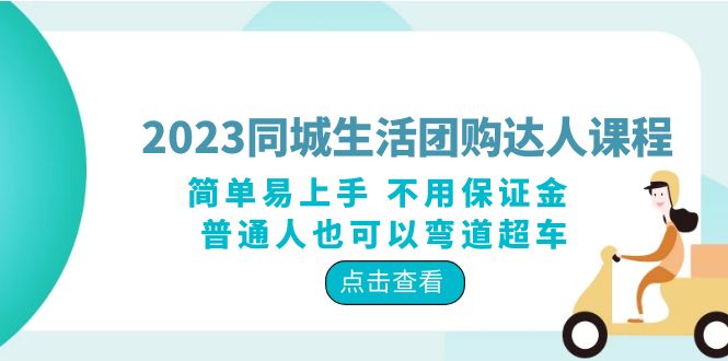 2023 同城生活团购 · 达人课程：简单易上手 不用保证金 普通人也可以弯道超车-项目资源网