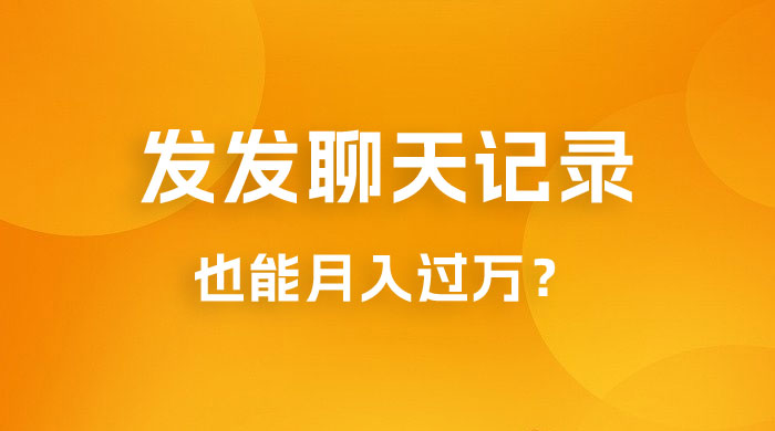 一单几百块，每天发发聊天记录也能月入过万是怎么做到的，一部手机即可操作-项目资源网