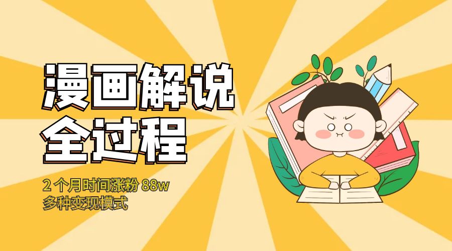 漫画解说全过程：2 个月时间涨粉 88w，多种变现模式-项目资源网