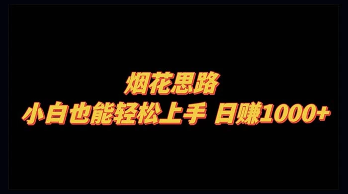 烟花思路，小白也能轻松上手，日赚 1000+-项目资源网