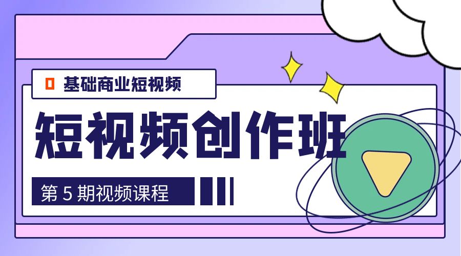 0基础商业短视频 · 创作班：第 5 期视频课程-项目资源网