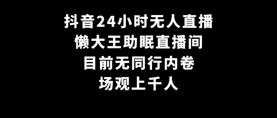 抖音24小时无人直播,懒大王助眠直播间,目前无同行内卷,场观上千人-项目资源网